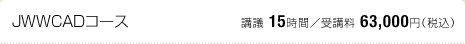 JWWCADコース：講議 15時間／受講料 63,000円（税込）